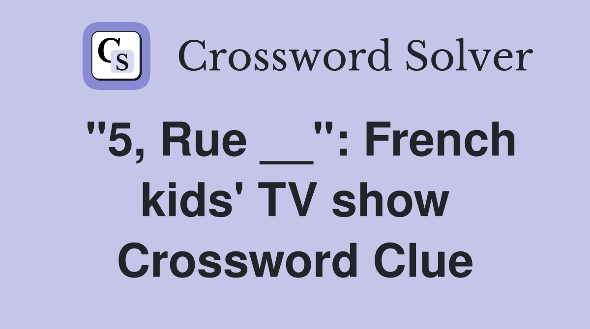 "5, Rue __": French kids' TV show Crossword Clue