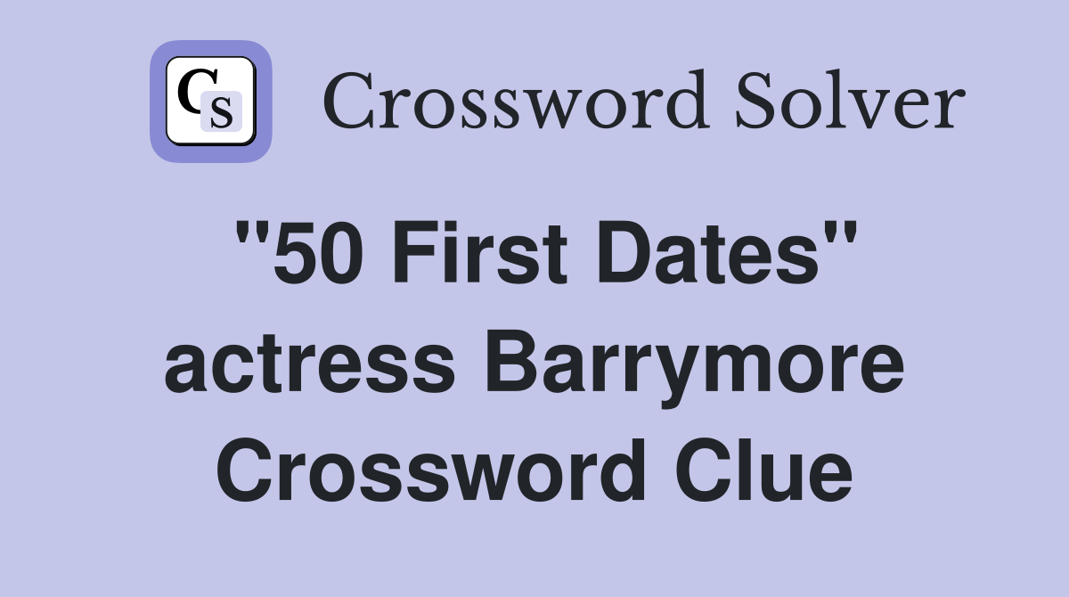 "50 First Dates" actress Barrymore Crossword Clue