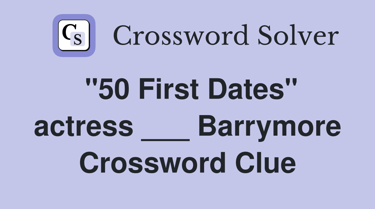 "50 First Dates" actress ___ Barrymore Crossword Clue