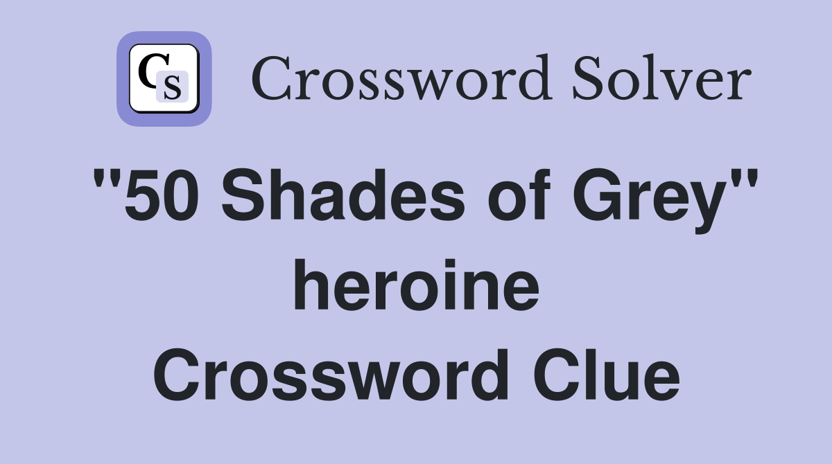 "50 Shades of Grey" heroine Crossword Clue