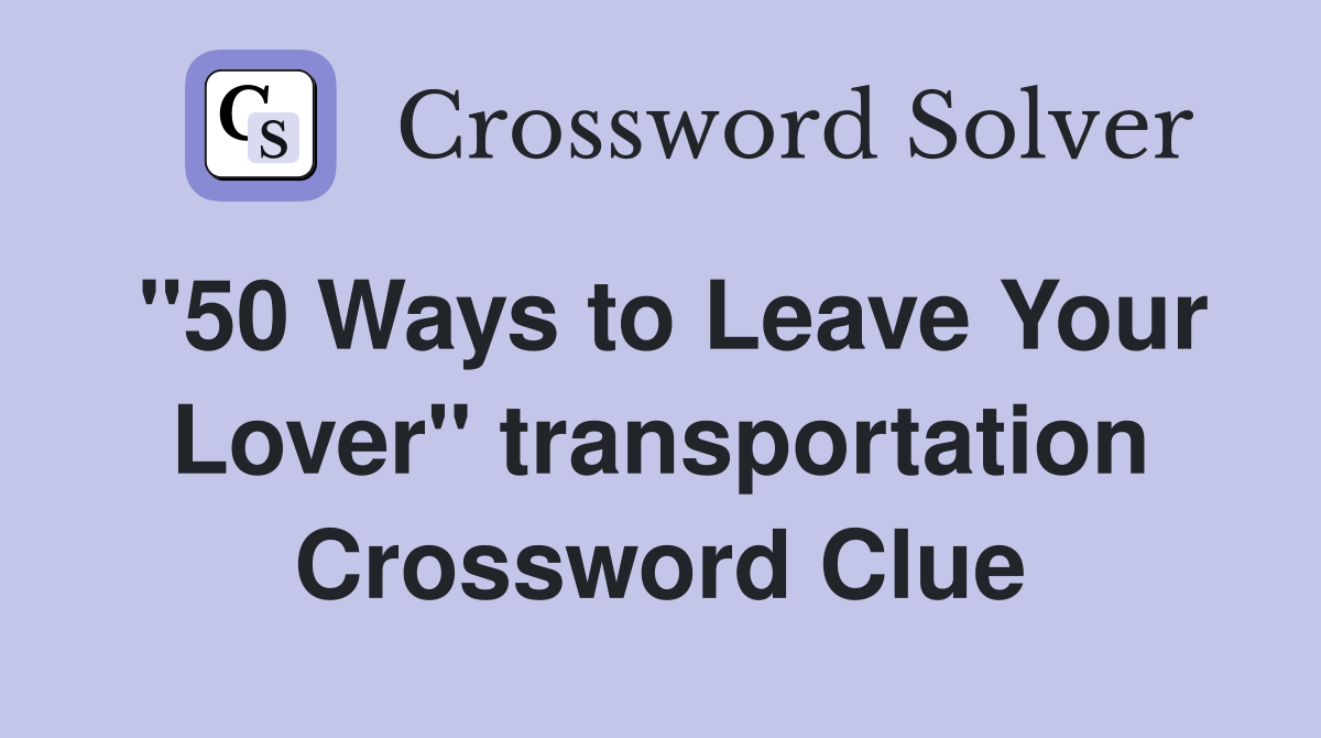 "50 Ways to Leave Your Lover" transportation Crossword Clue