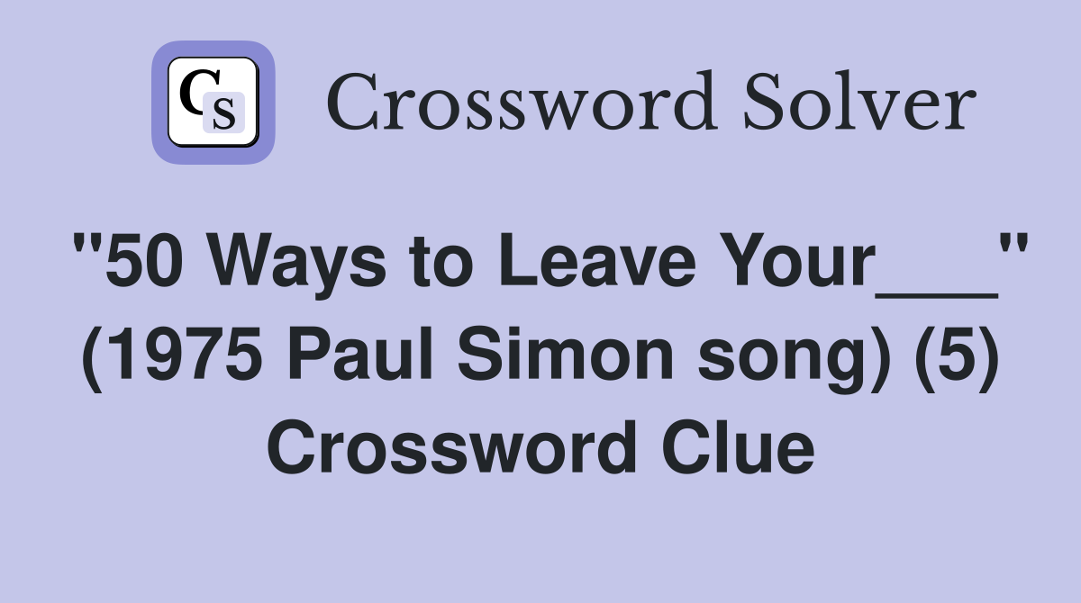"50 Ways to Leave Your___" (1975 Paul Simon song) (5) Crossword Clue