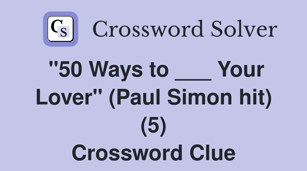 "50 Ways to ___ Your Lover" (Paul Simon hit) (5) Crossword Clue