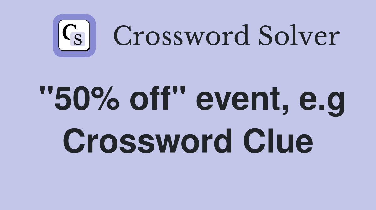 "50% off" event, e.g Crossword Clue
