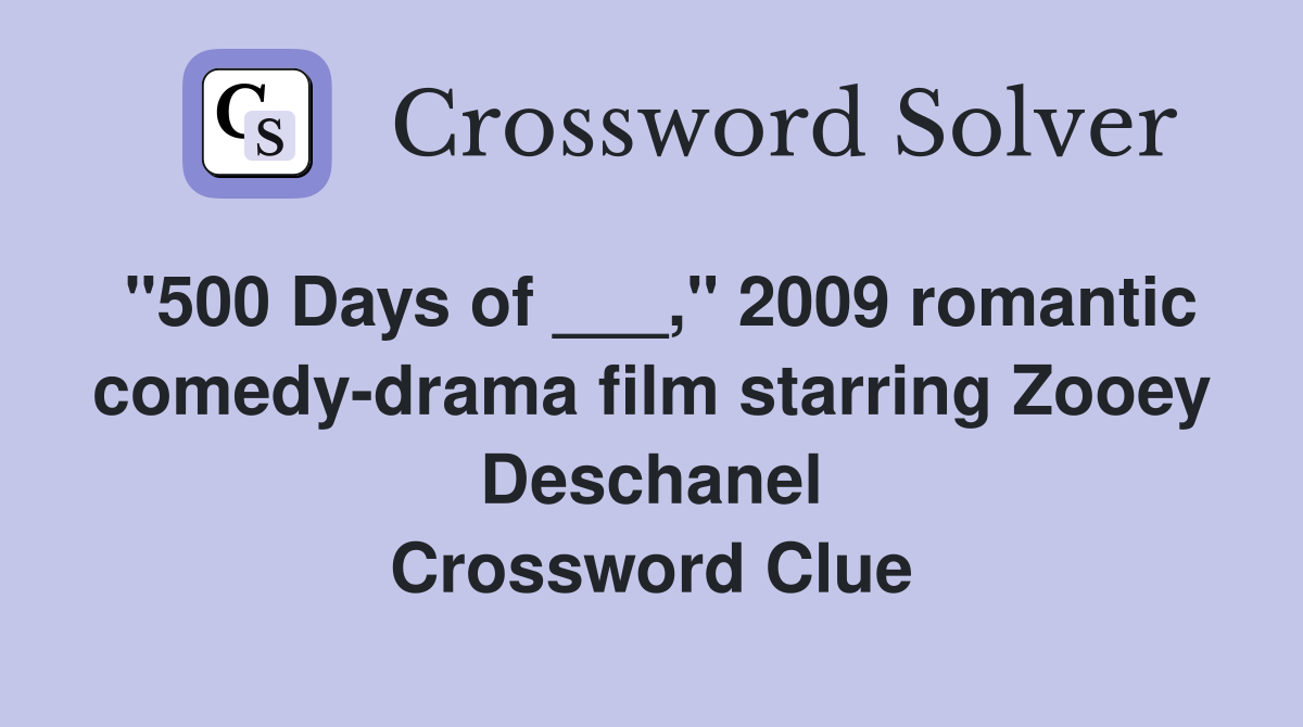 "500 Days of ___," 2009 romantic comedy-drama film starring Zooey Deschanel Crossword Clue