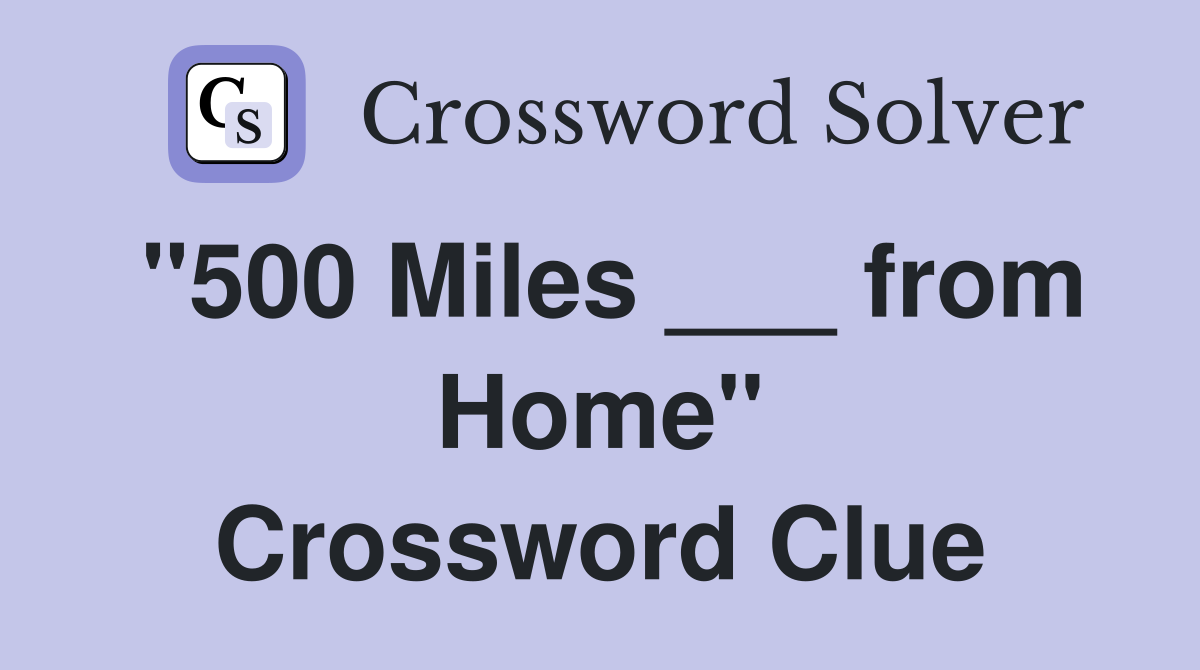 "500 Miles ___ from Home" Crossword Clue