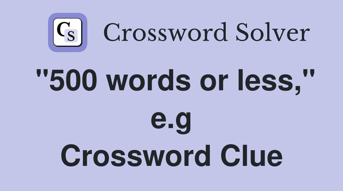 "500 words or less," e.g Crossword Clue