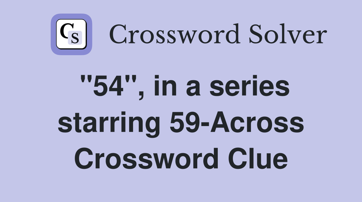 "54", in a series starring 59-Across Crossword Clue