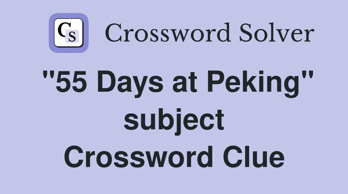 "55 Days at Peking" subject Crossword Clue