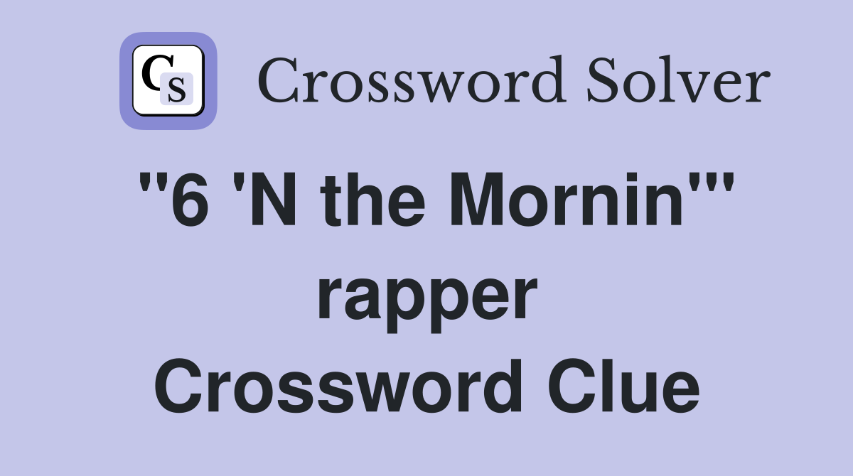 "6 'N the Mornin'" rapper Crossword Clue