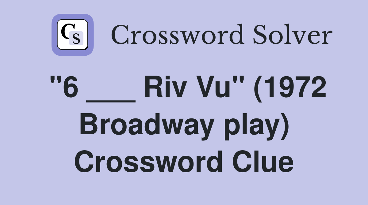 "6 ___ Riv Vu" (1972 Broadway play) Crossword Clue