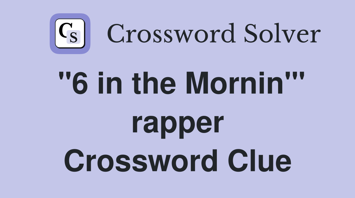 "6 in the Mornin'" rapper Crossword Clue