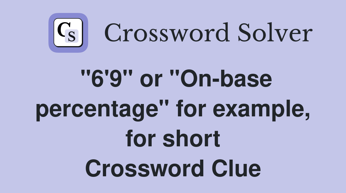 "6'9" or "On-base percentage" for example, for short Crossword Clue