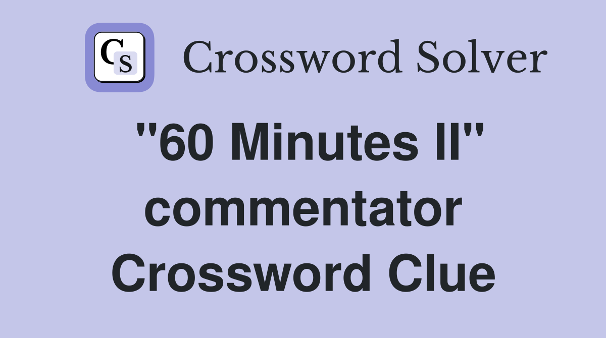 "60 Minutes II" commentator Crossword Clue
