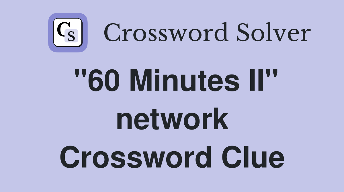 "60 Minutes II" network Crossword Clue