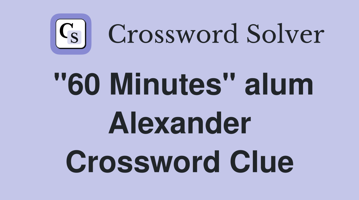"60 Minutes" alum Alexander Crossword Clue