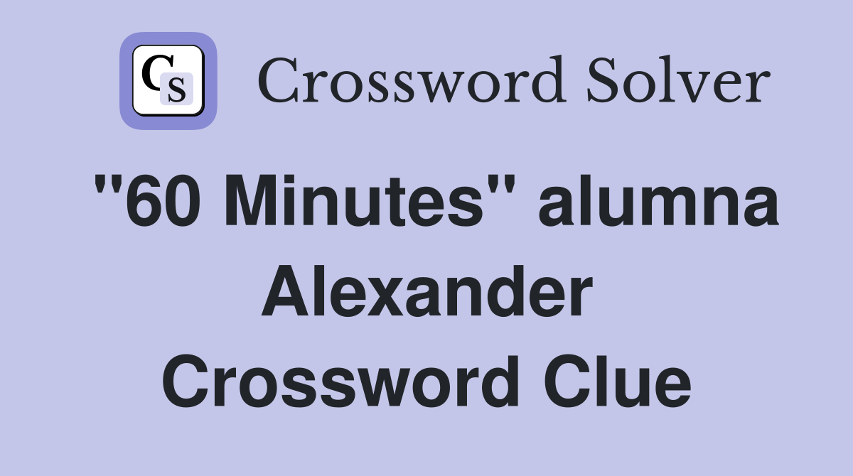 "60 Minutes" alumna Alexander Crossword Clue