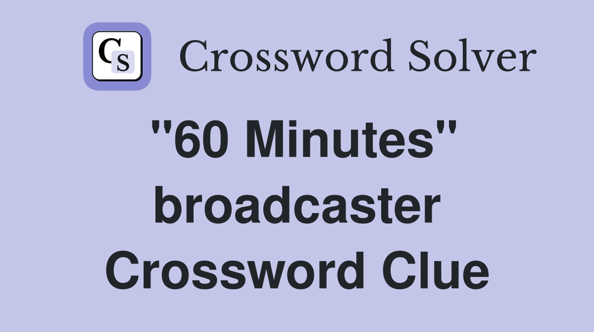 "60 Minutes" broadcaster Crossword Clue
