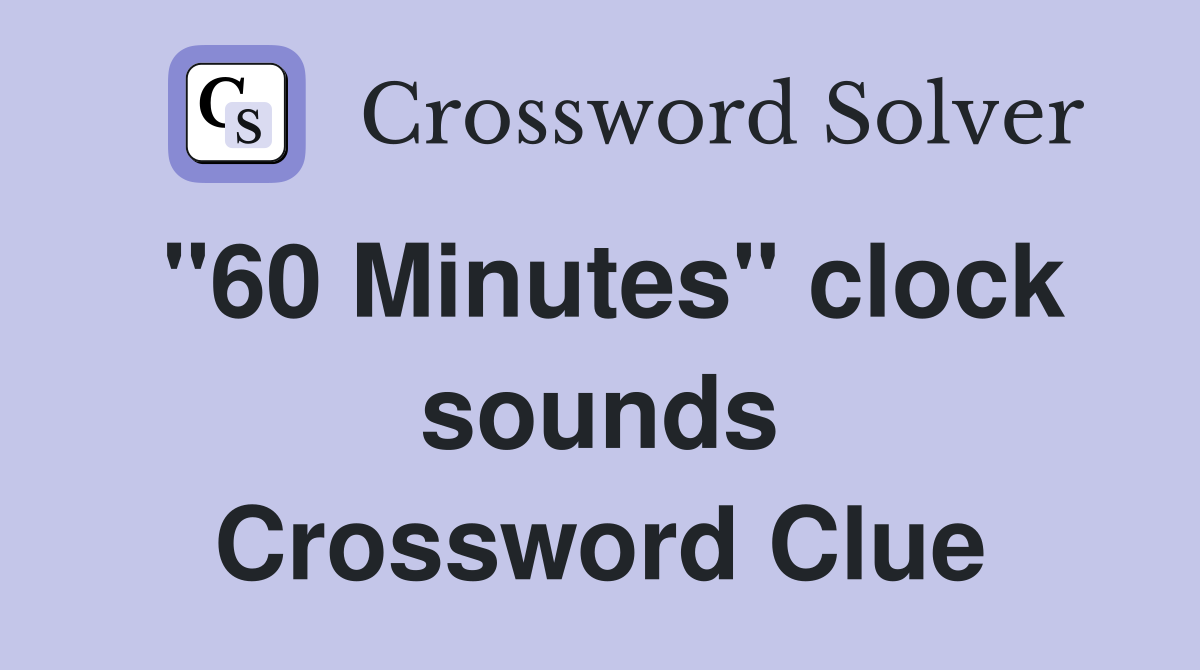"60 Minutes" clock sounds Crossword Clue