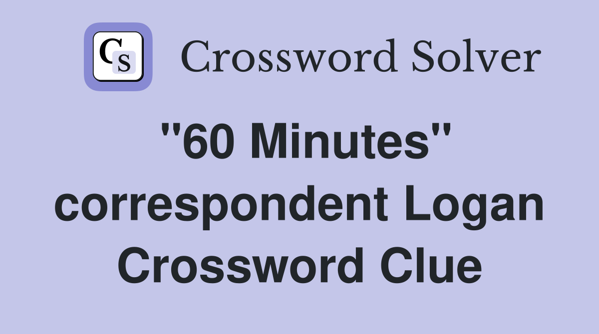 "60 Minutes" correspondent Logan Crossword Clue