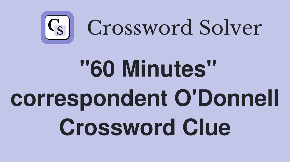 "60 Minutes" correspondent O'Donnell Crossword Clue