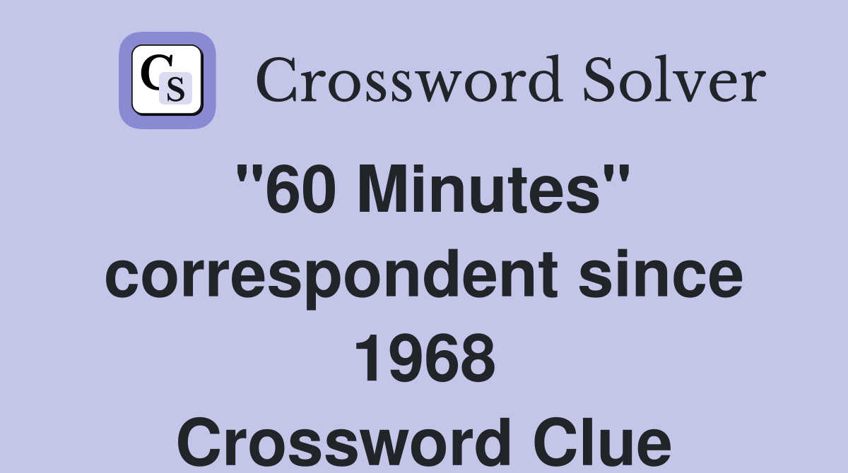 "60 Minutes" correspondent since 1968 Crossword Clue
