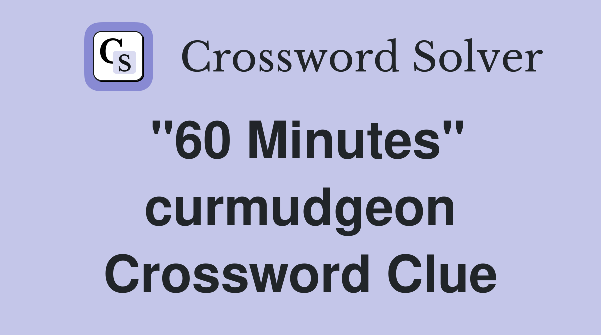 "60 Minutes" curmudgeon Crossword Clue