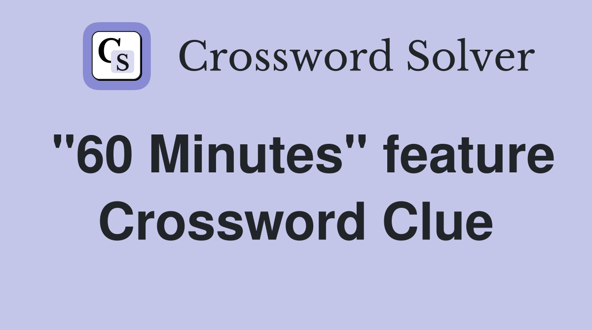 "60 Minutes" feature Crossword Clue