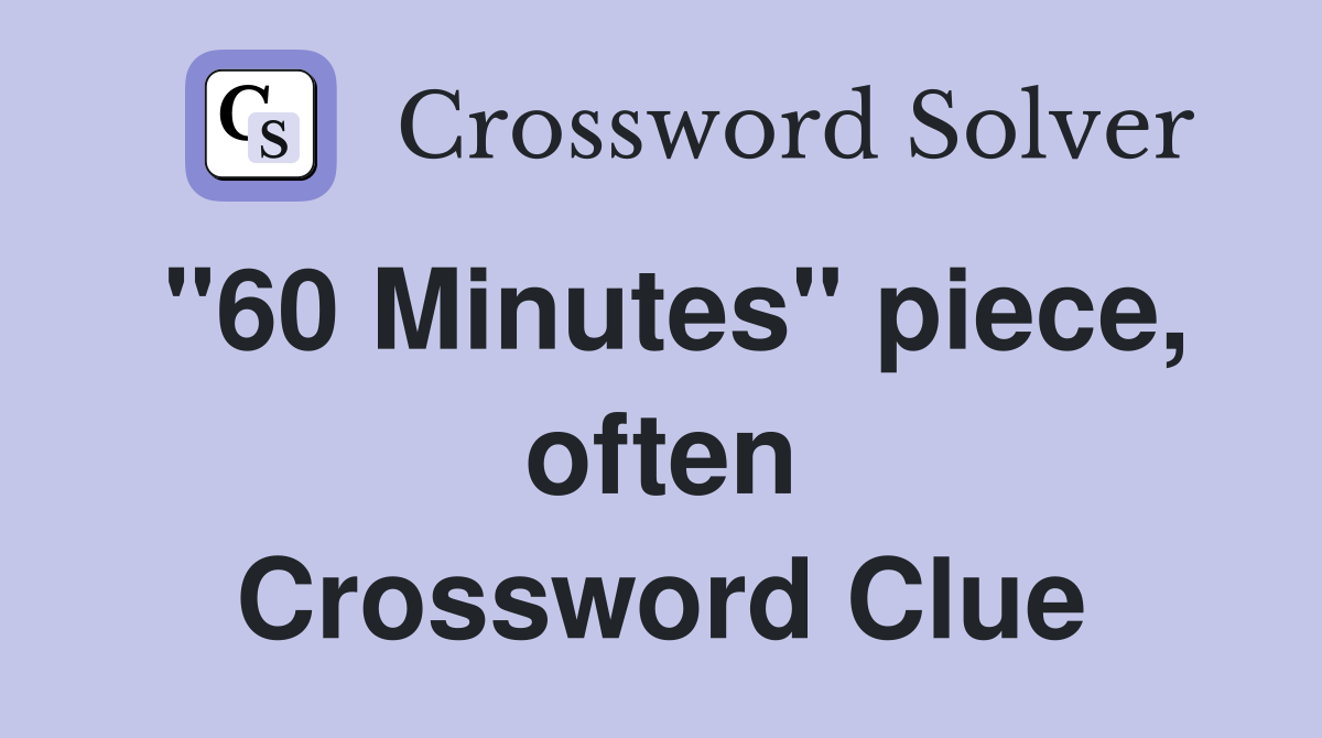 "60 Minutes" piece, often Crossword Clue