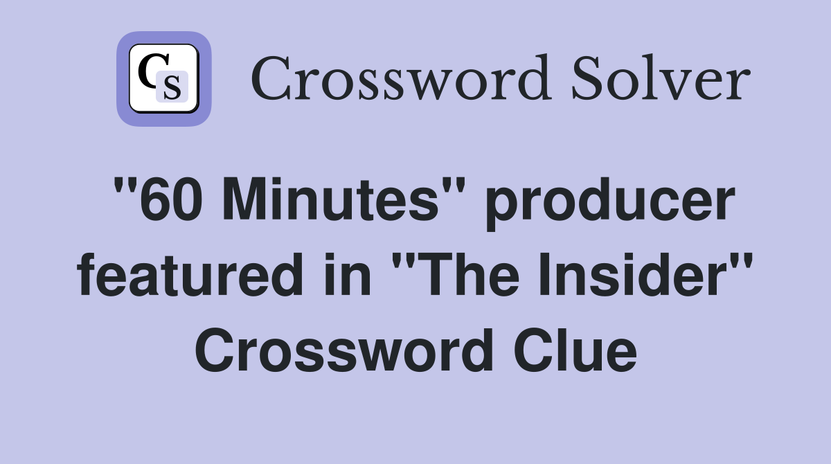 "60 Minutes" producer featured in "The Insider" Crossword Clue