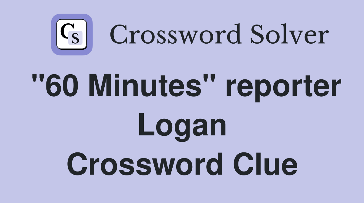 "60 Minutes" reporter Logan Crossword Clue