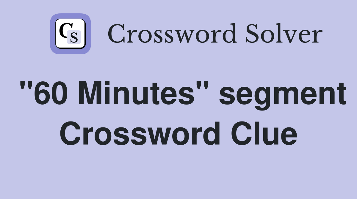 "60 Minutes" segment Crossword Clue