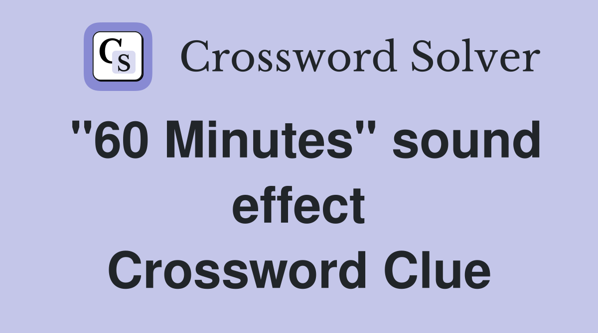 "60 Minutes" sound effect Crossword Clue