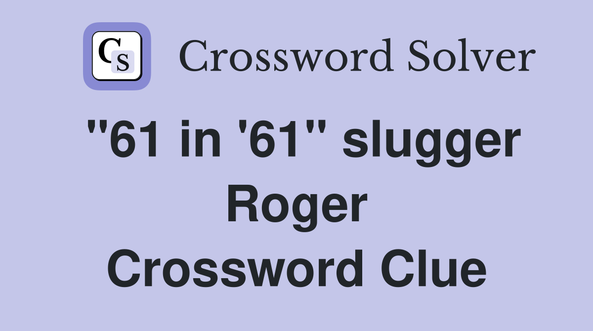 "61 in '61" slugger Roger Crossword Clue