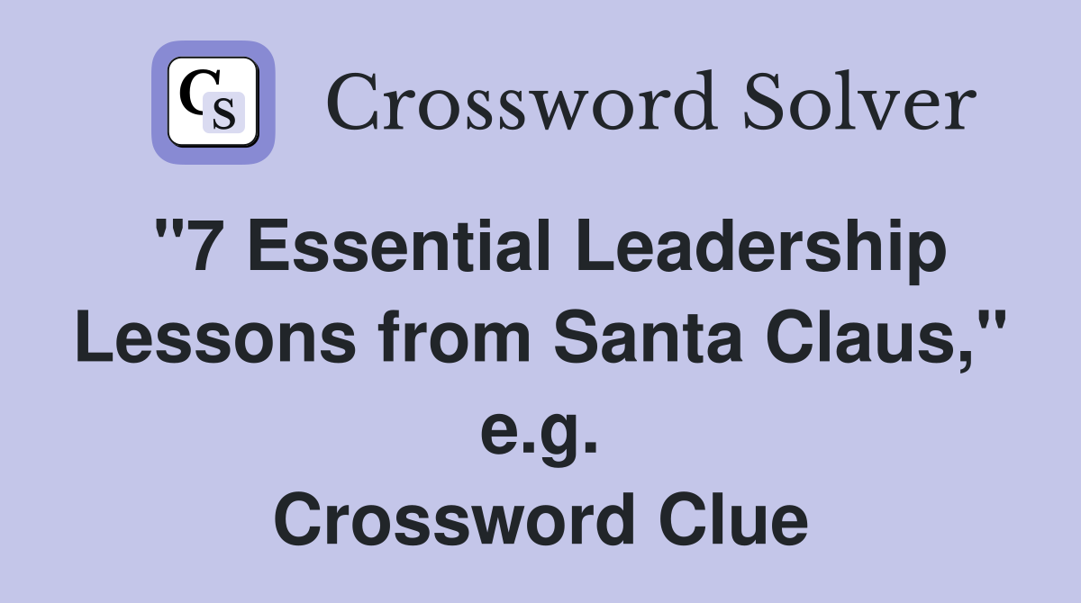 "7 Essential Leadership Lessons from Santa Claus," e.g. Crossword Clue