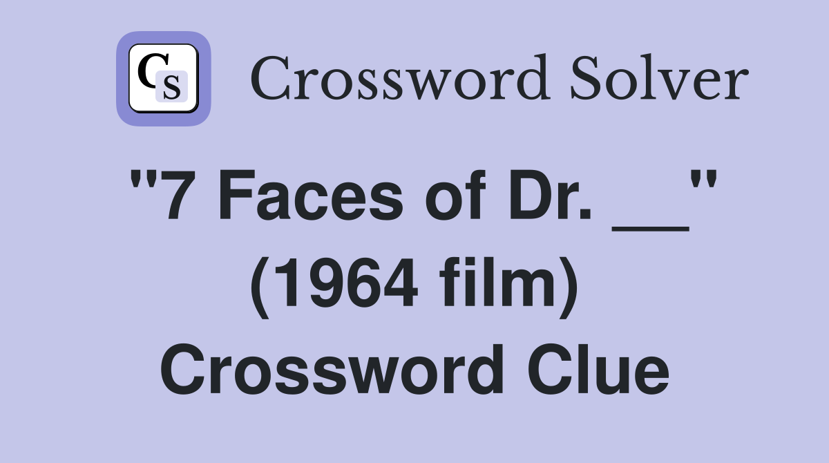 "7 Faces of Dr. __" (1964 film) Crossword Clue
