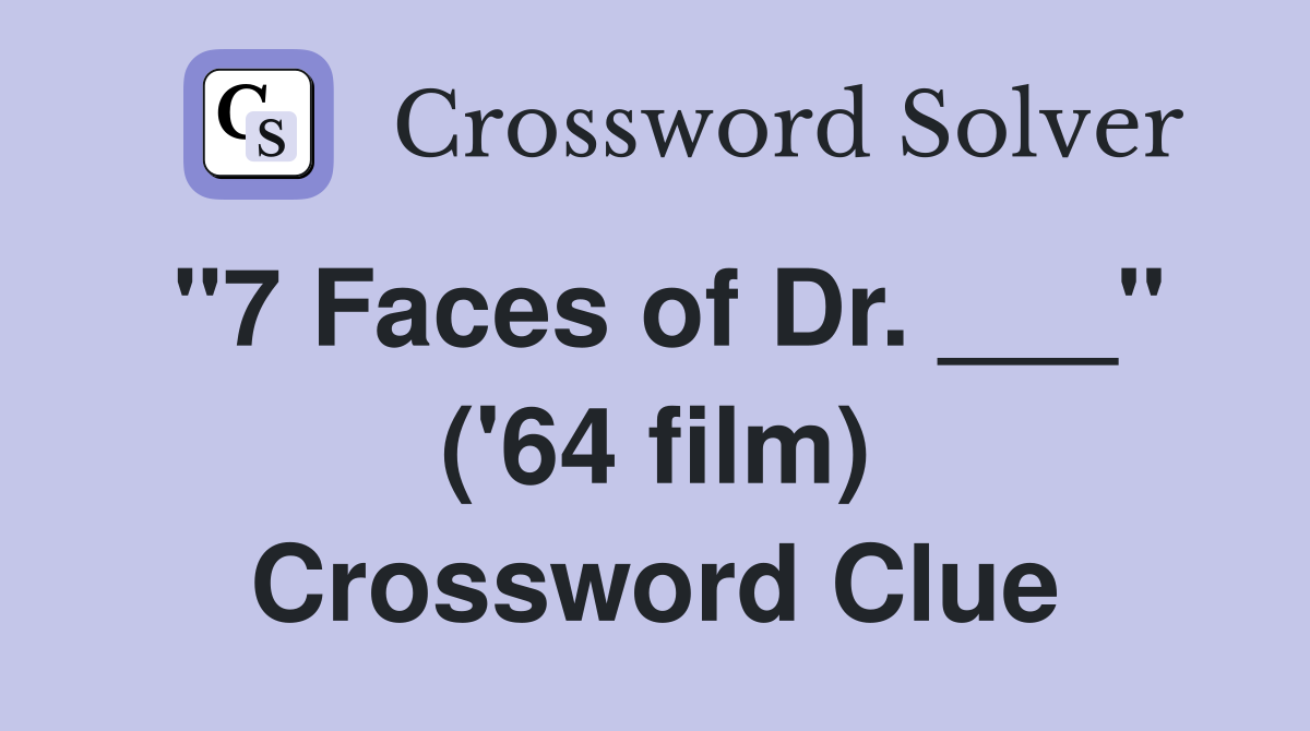 "7 Faces of Dr. ___" ('64 film) Crossword Clue