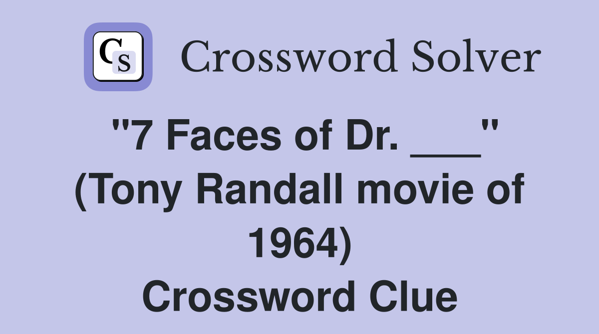 "7 Faces of Dr. ___" (Tony Randall movie of 1964) Crossword Clue