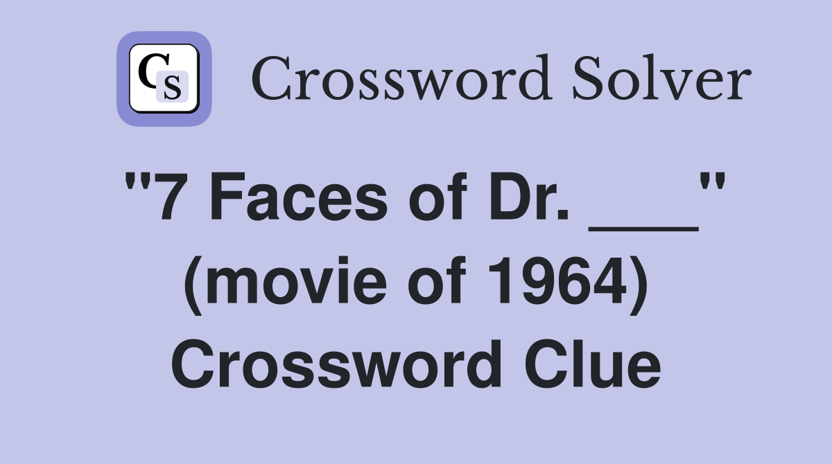 "7 Faces of Dr. ___" (movie of 1964) Crossword Clue