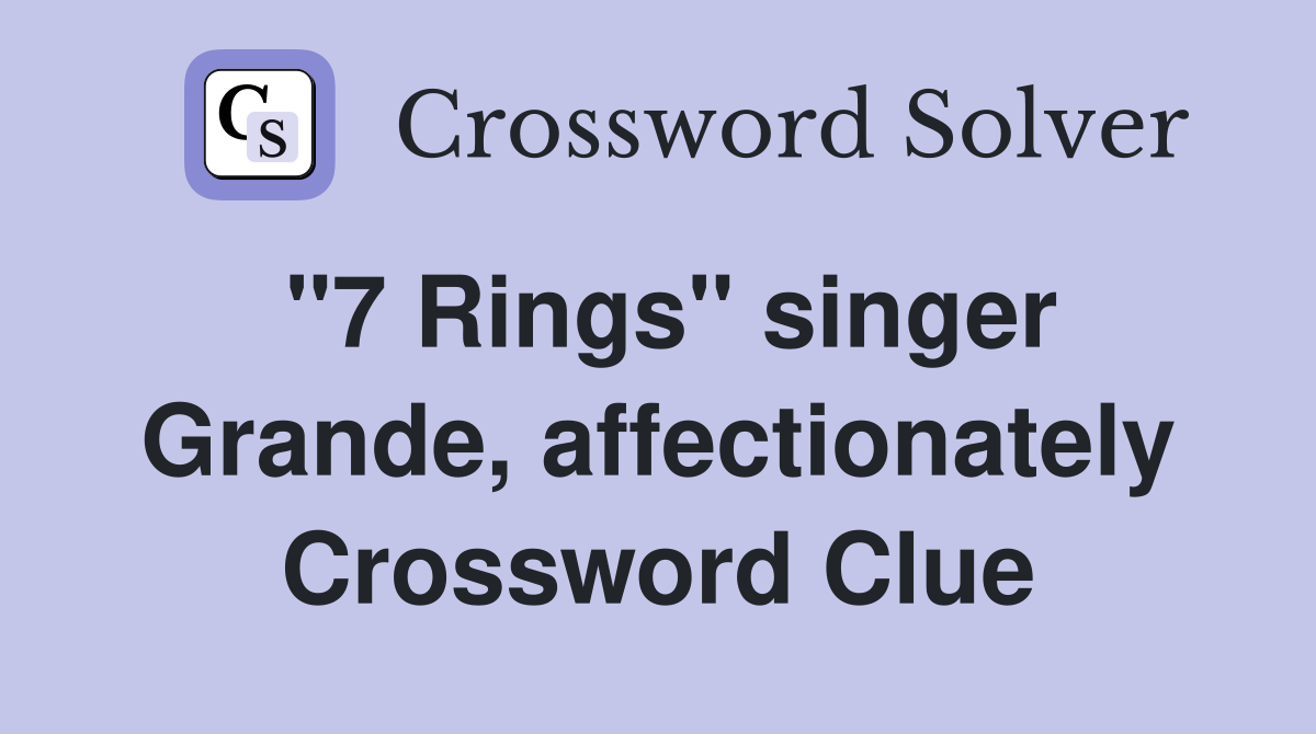 "7 Rings" singer Grande, affectionately Crossword Clue