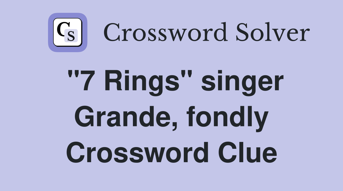 "7 Rings" singer Grande, fondly Crossword Clue