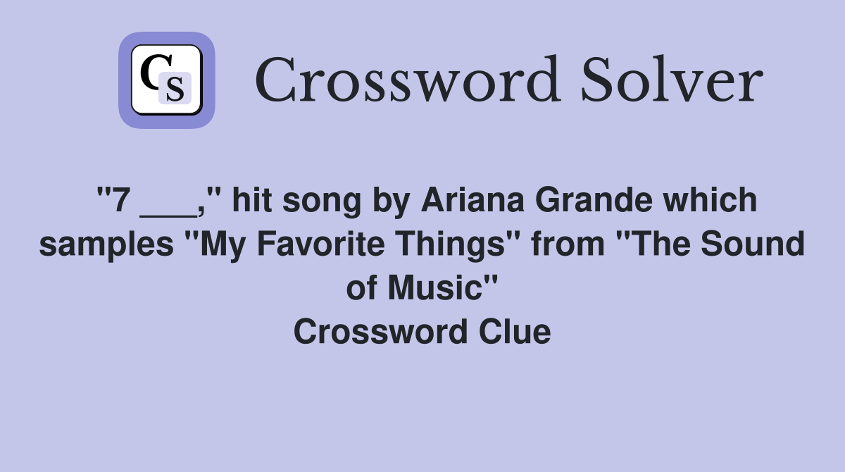 "7 ___," hit song by Ariana Grande which samples "My Favorite Things" from "The Sound of Music" Crossword Clue