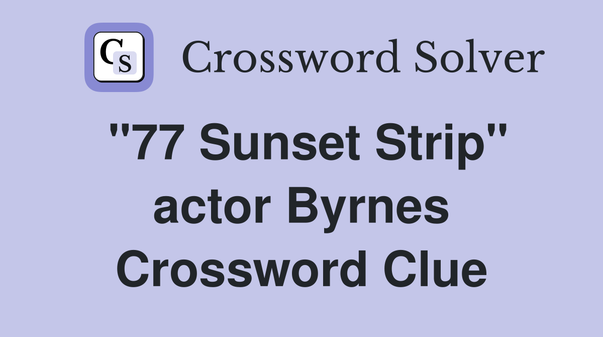 "77 Sunset Strip" actor Byrnes Crossword Clue