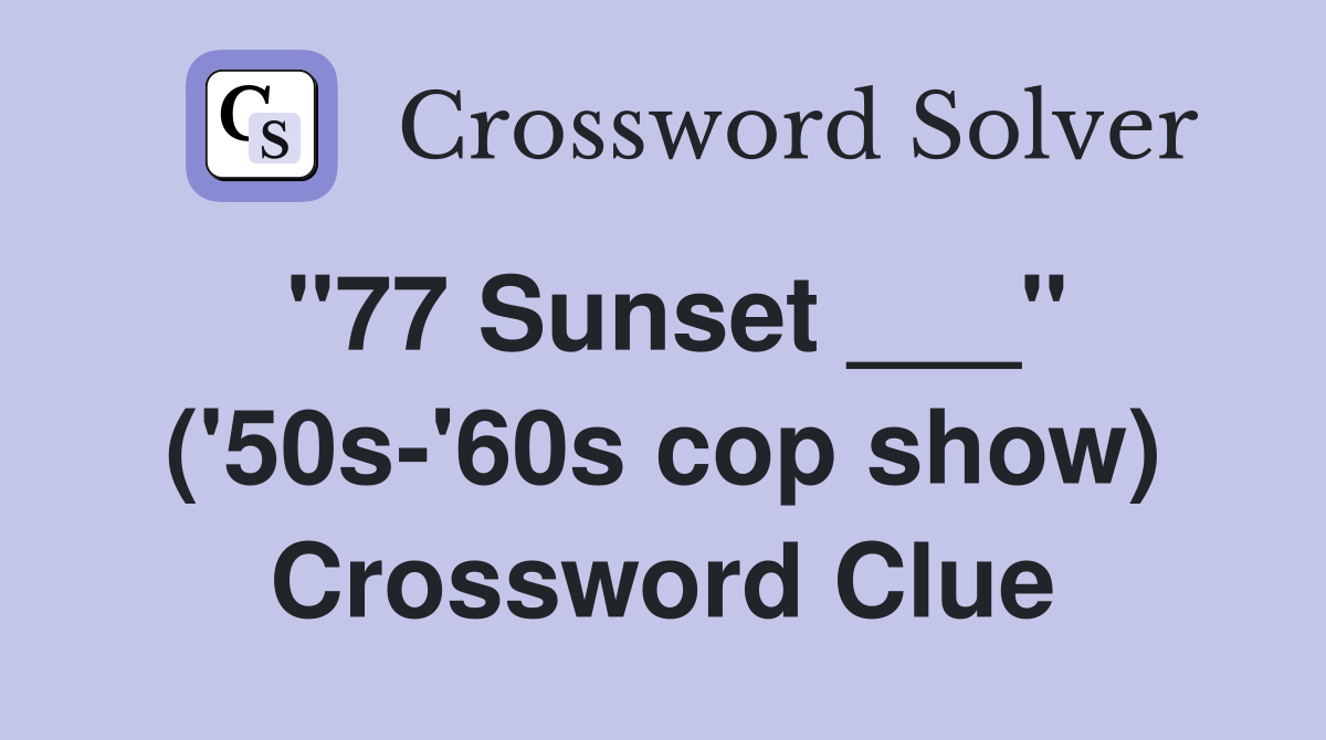 "77 Sunset ___" ('50s-'60s cop show) Crossword Clue