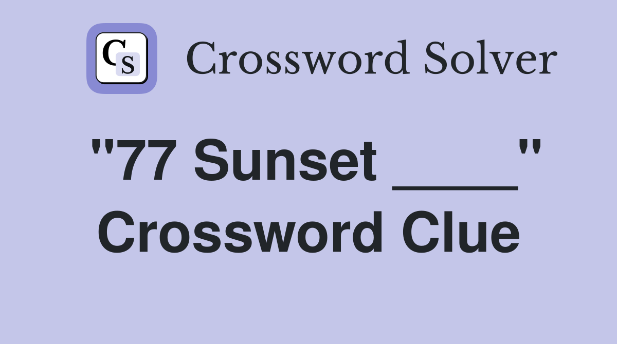 "77 Sunset ____" Crossword Clue