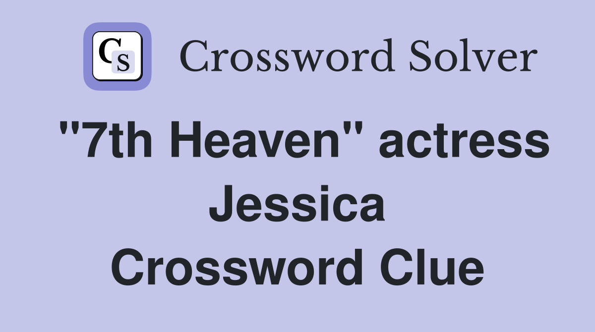 "7th Heaven" actress Jessica Crossword Clue