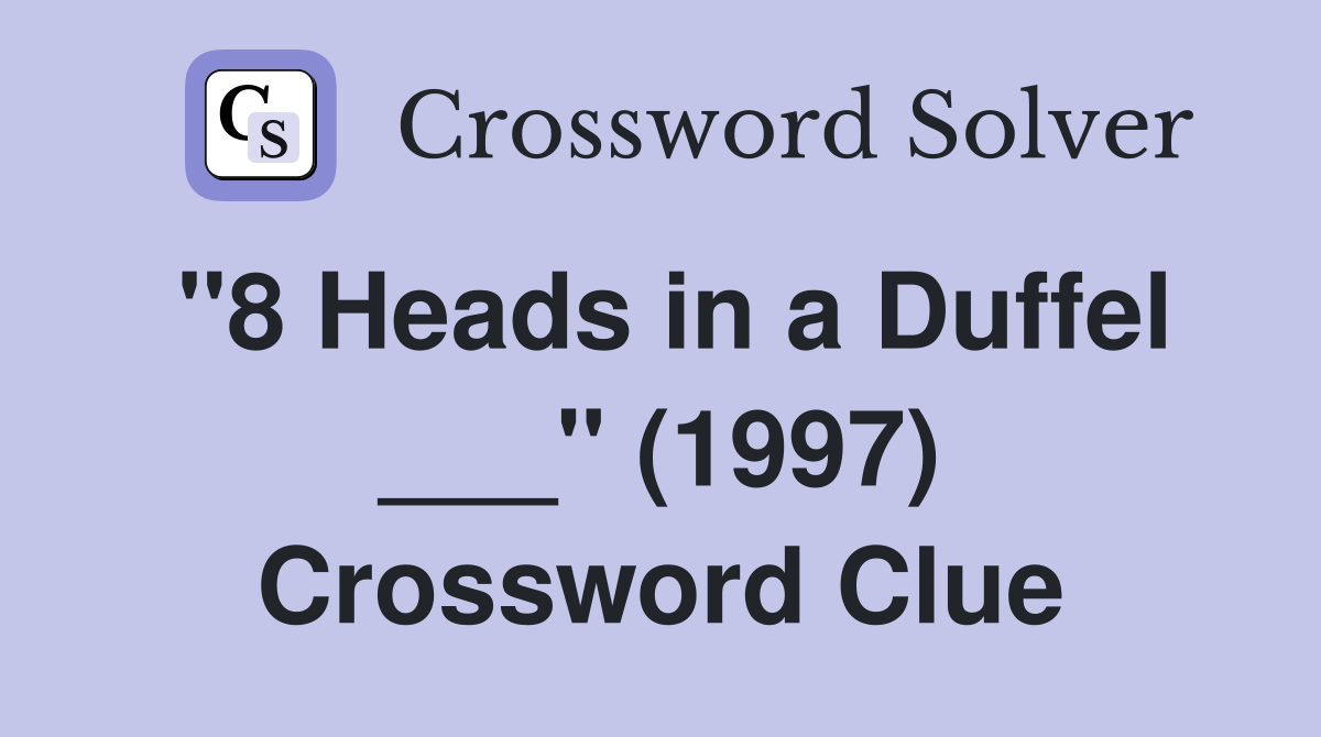 "8 Heads in a Duffel ___" (1997) Crossword Clue