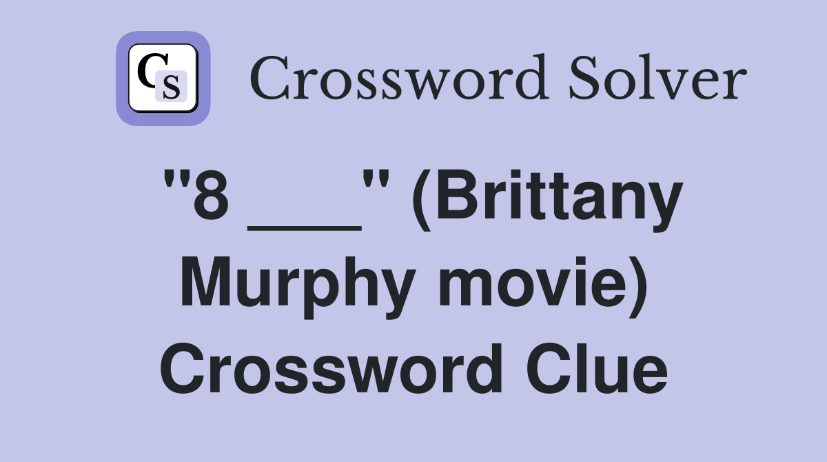 "8 ___" (Brittany Murphy movie) Crossword Clue