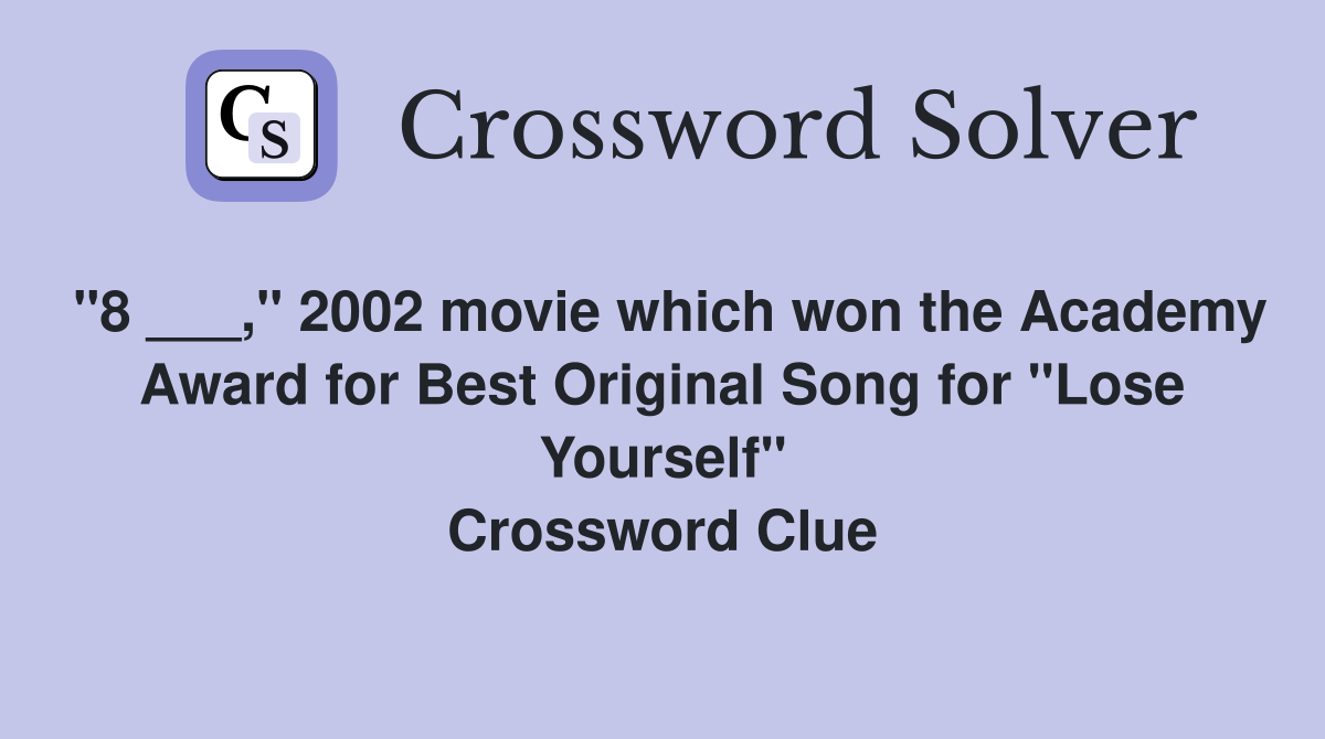 "8 ___," 2002 movie which won the Academy Award for Best Original Song for "Lose Yourself" Crossword Clue