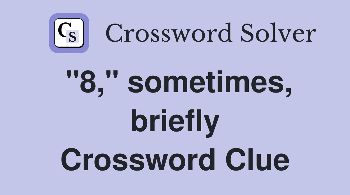 "8," sometimes, briefly Crossword Clue